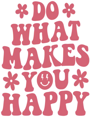Do What Makes You Happy DTF