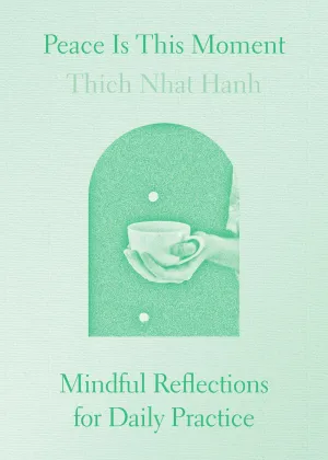 Peace Is This Moment: Mindful Reflections for Daily Practice
